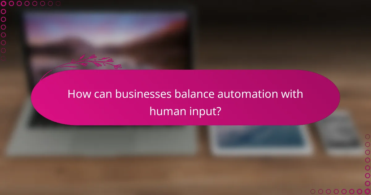 How can businesses balance automation with human input?