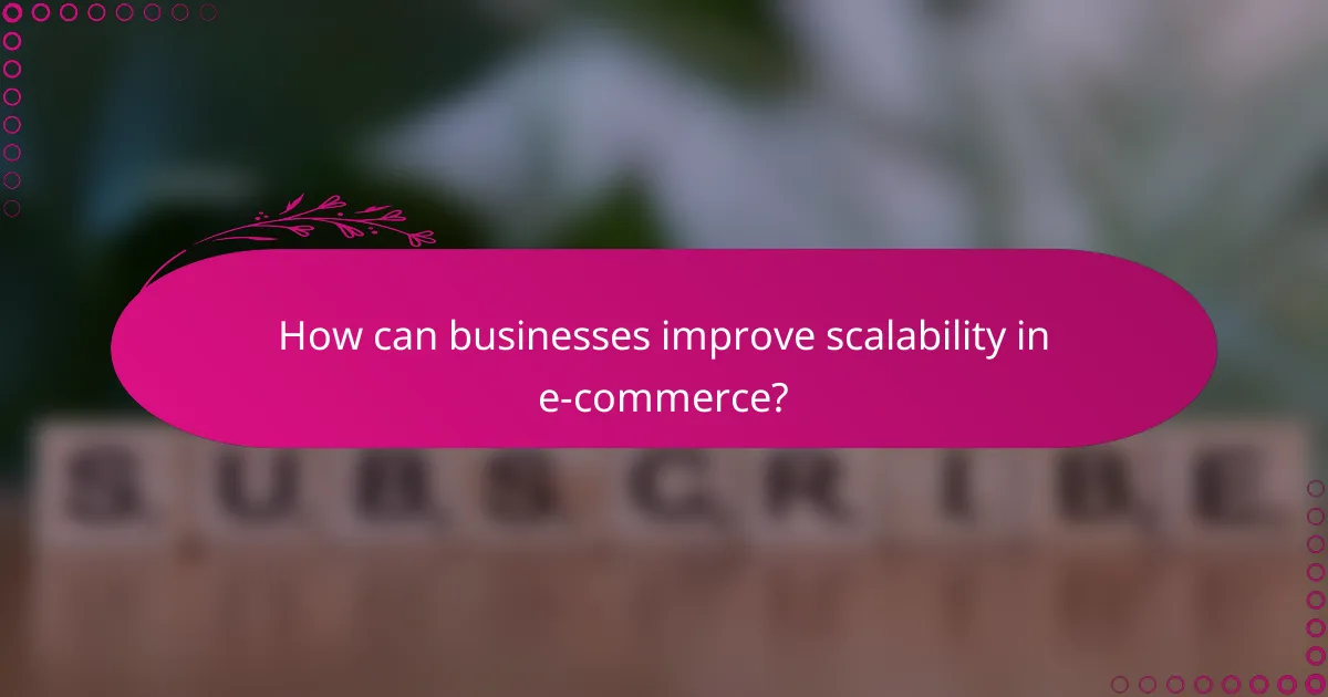 How can businesses improve scalability in e-commerce?