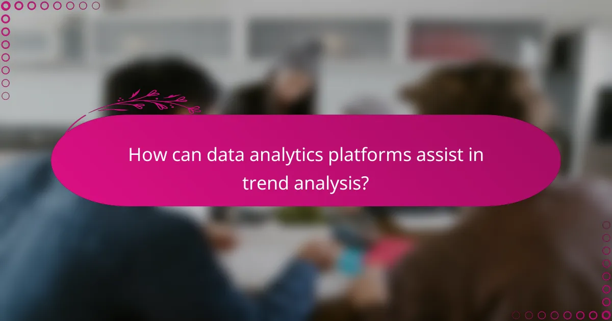 How can data analytics platforms assist in trend analysis?