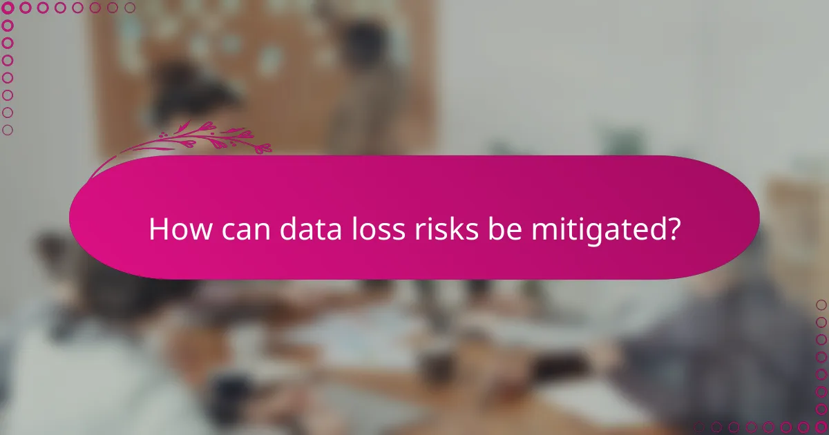 How can data loss risks be mitigated?