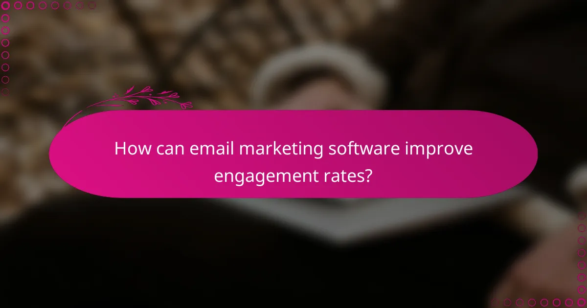 How can email marketing software improve engagement rates?