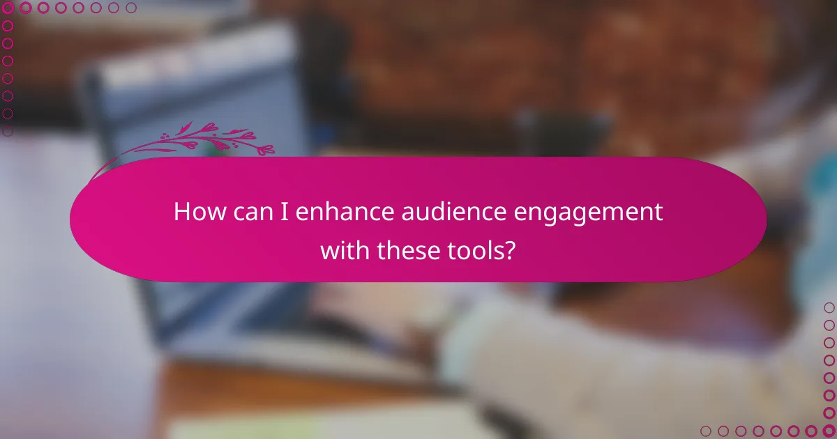 How can I enhance audience engagement with these tools?
