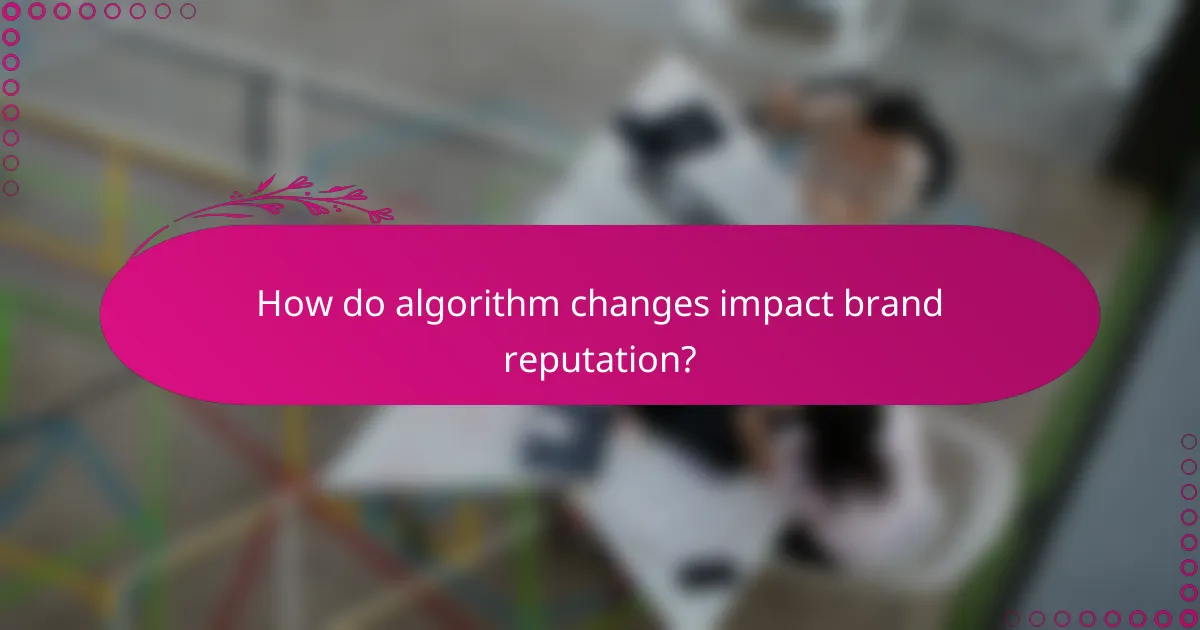 How do algorithm changes impact brand reputation?