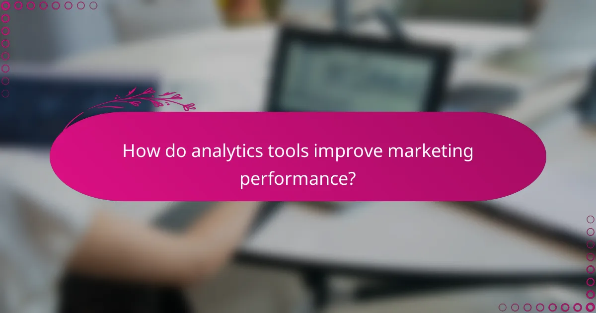 How do analytics tools improve marketing performance?