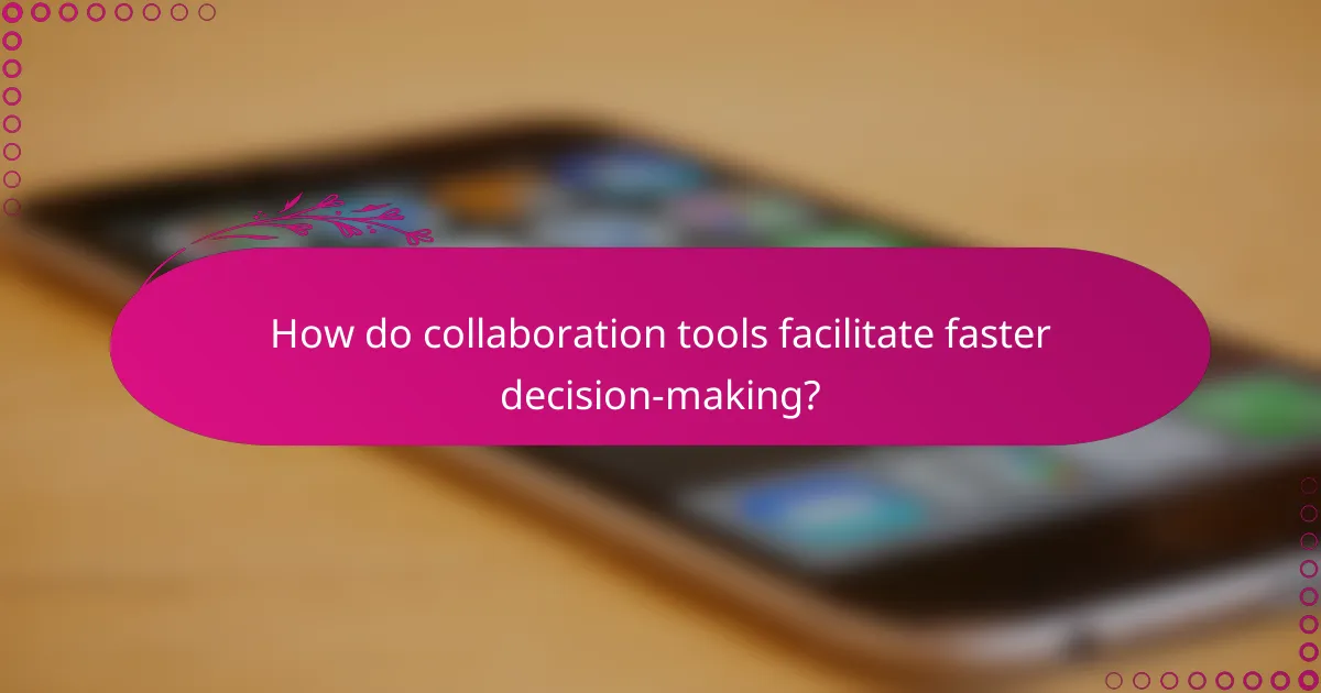 How do collaboration tools facilitate faster decision-making?