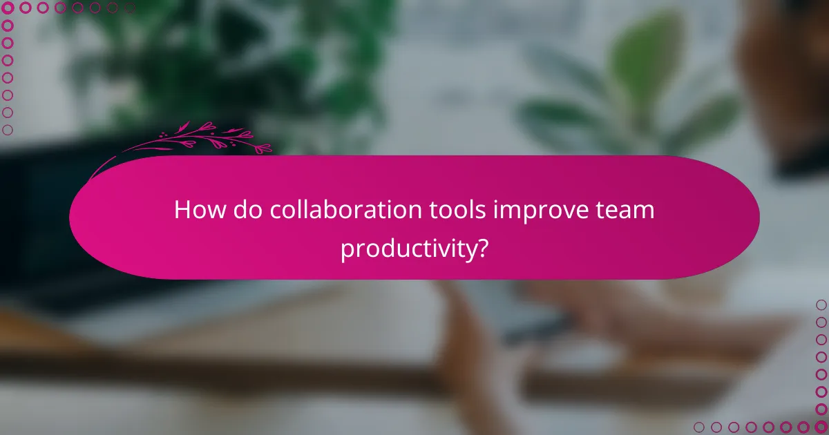 How do collaboration tools improve team productivity?