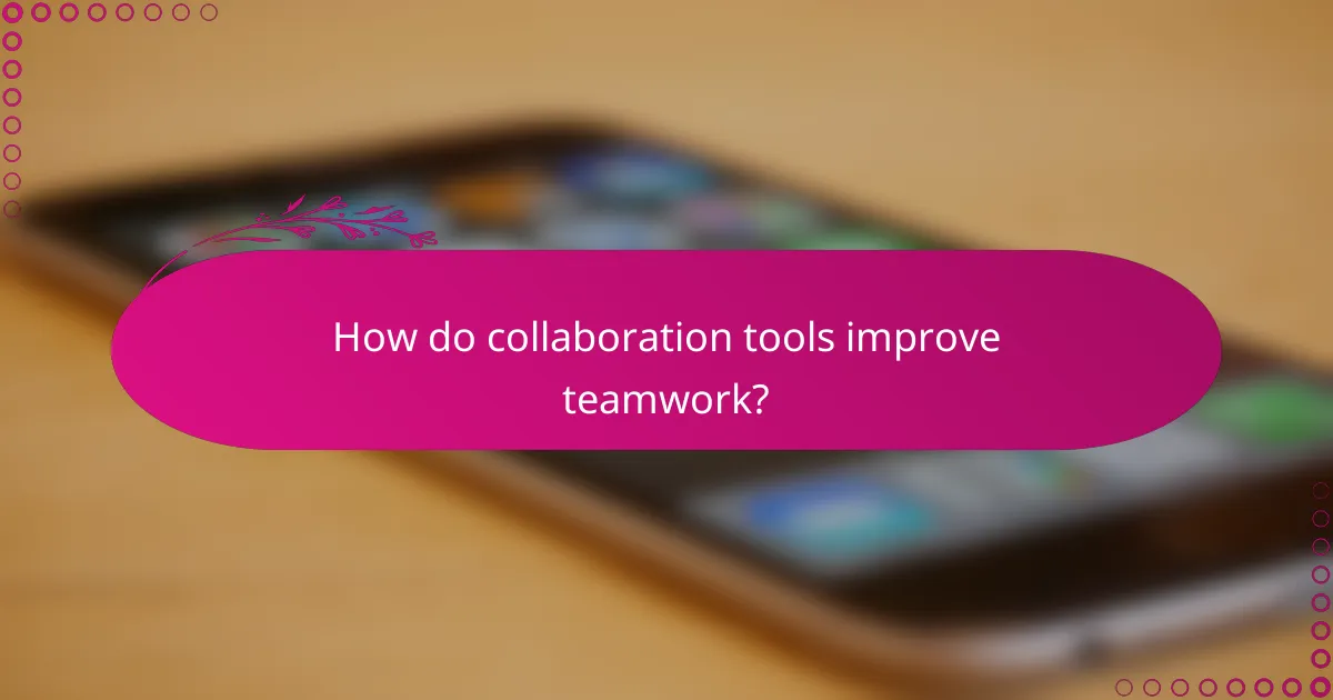 How do collaboration tools improve teamwork?