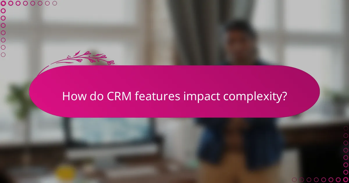 How do CRM features impact complexity?
