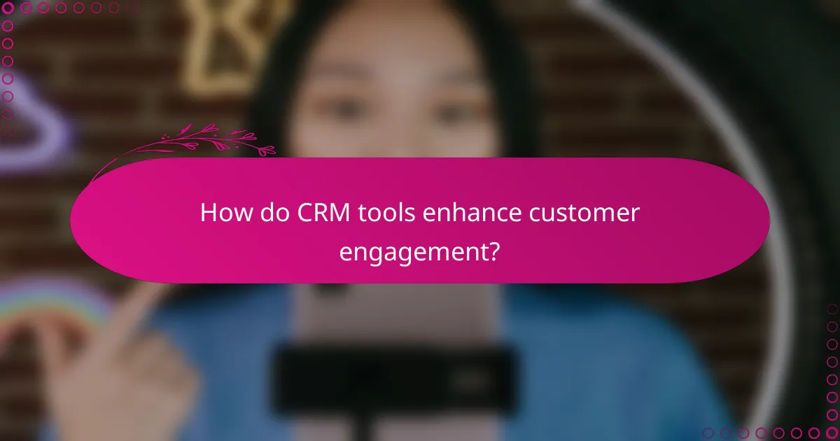 How do CRM tools enhance customer engagement?