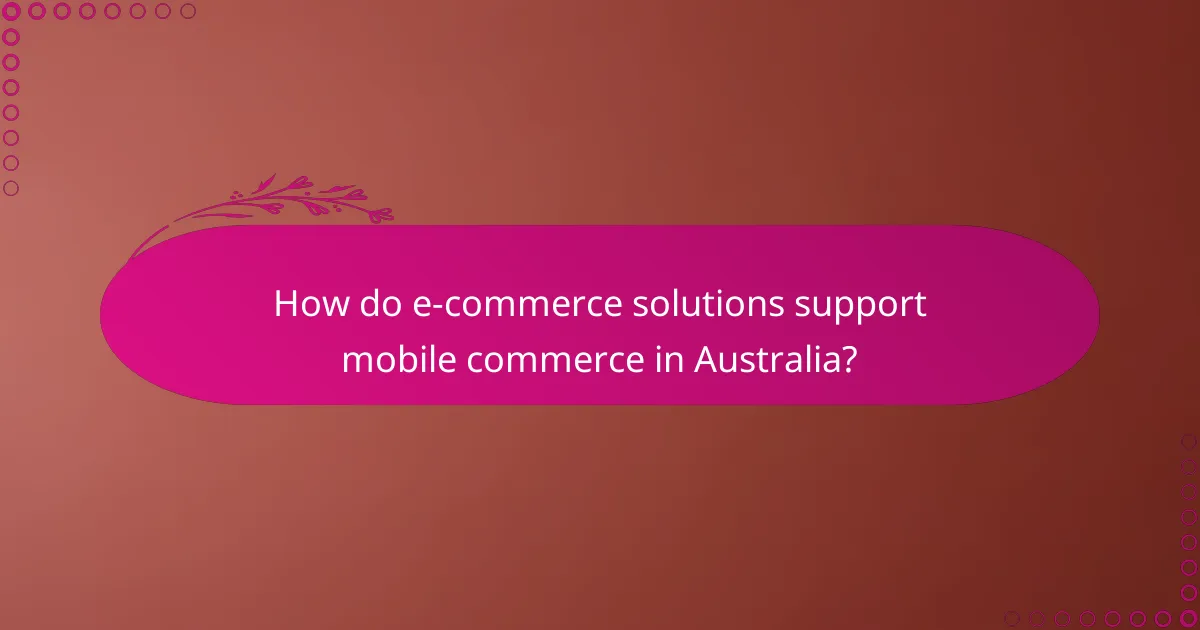 How do e-commerce solutions support mobile commerce in Australia?