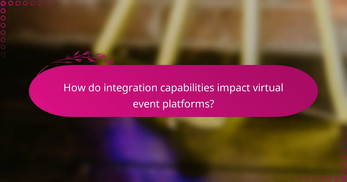 How do integration capabilities impact virtual event platforms?