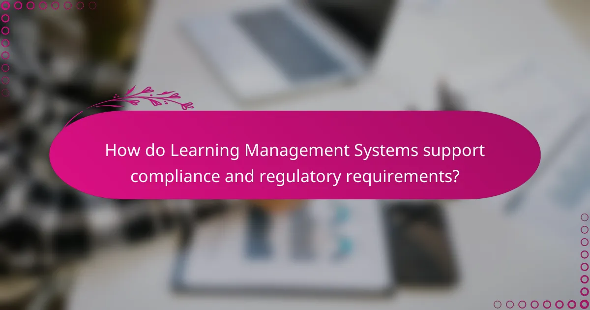 How do Learning Management Systems support compliance and regulatory requirements?