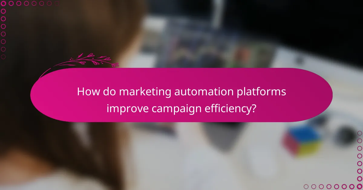 How do marketing automation platforms improve campaign efficiency?