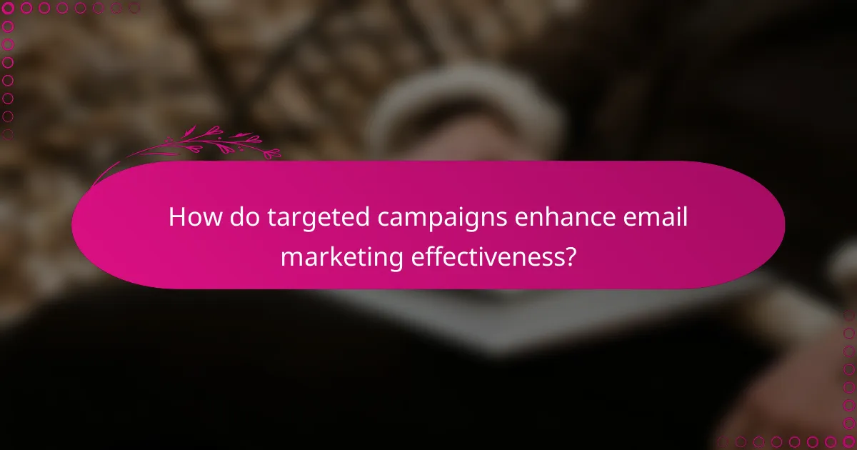How do targeted campaigns enhance email marketing effectiveness?