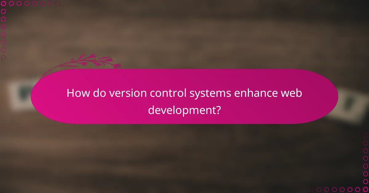 How do version control systems enhance web development?