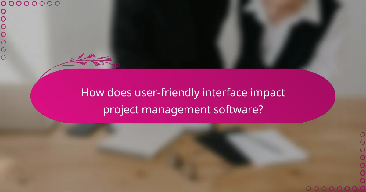 How does user-friendly interface impact project management software?