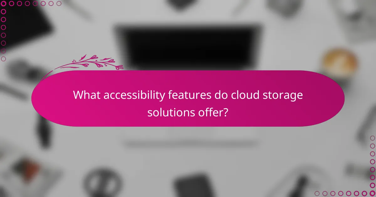 What accessibility features do cloud storage solutions offer?