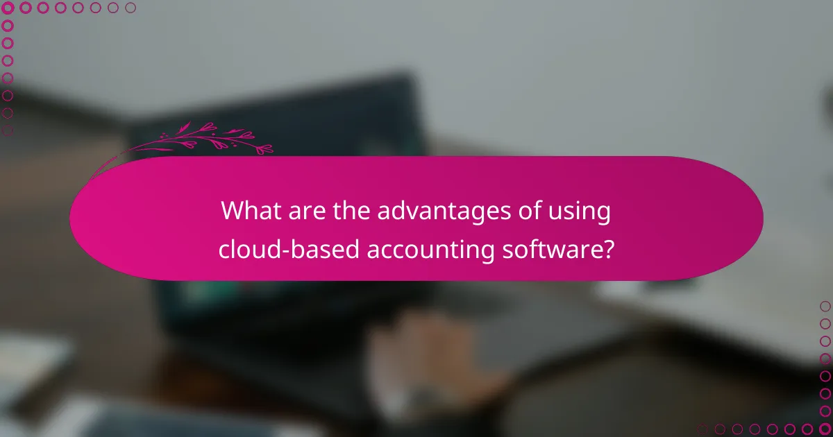 What are the advantages of using cloud-based accounting software?