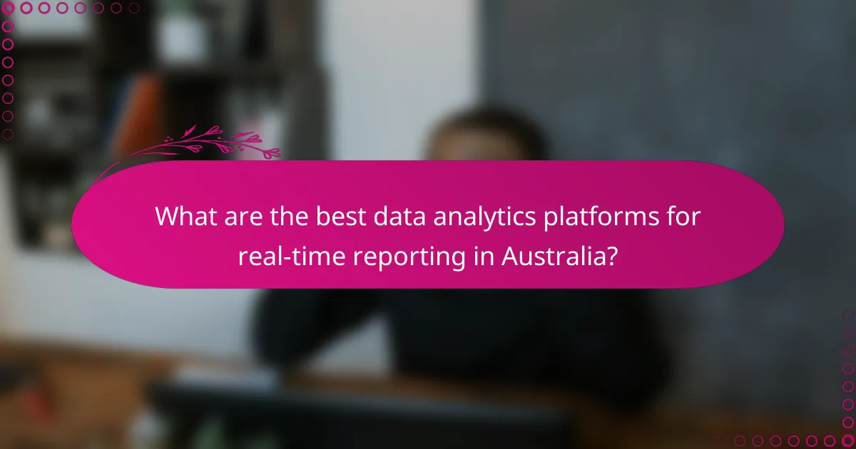 What are the best data analytics platforms for real-time reporting in Australia?