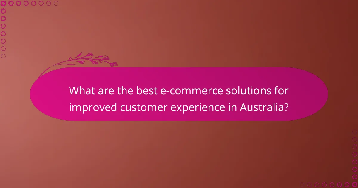 What are the best e-commerce solutions for improved customer experience in Australia?