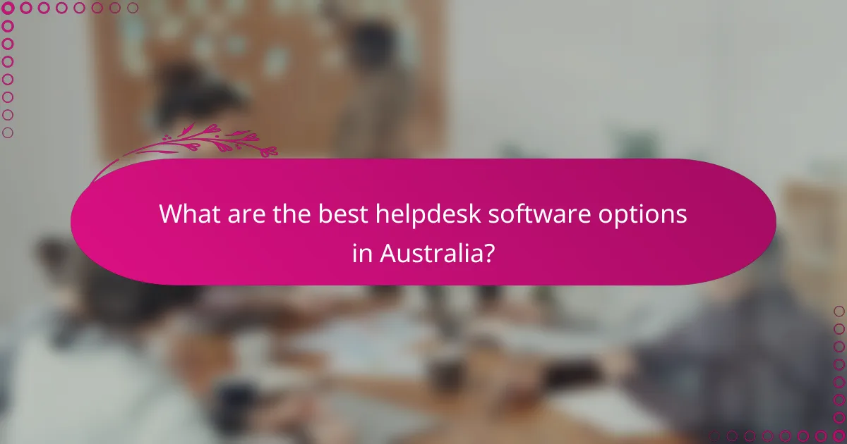 What are the best helpdesk software options in Australia?