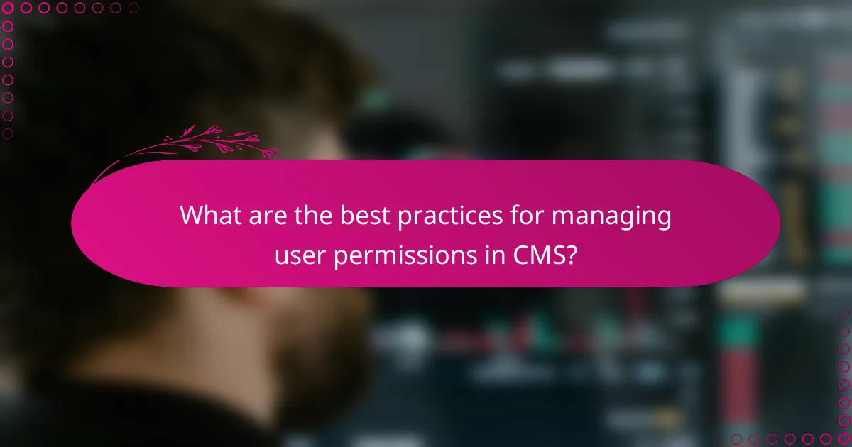 What are the best practices for managing user permissions in CMS?