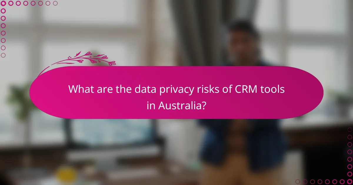 What are the data privacy risks of CRM tools in Australia?