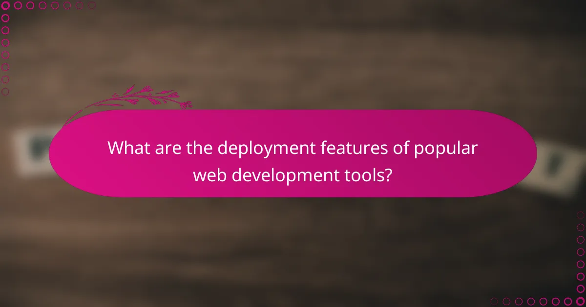 What are the deployment features of popular web development tools?