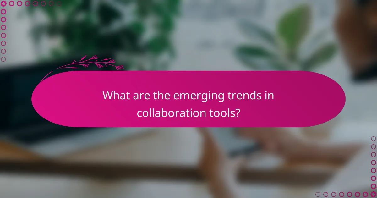 What are the emerging trends in collaboration tools?