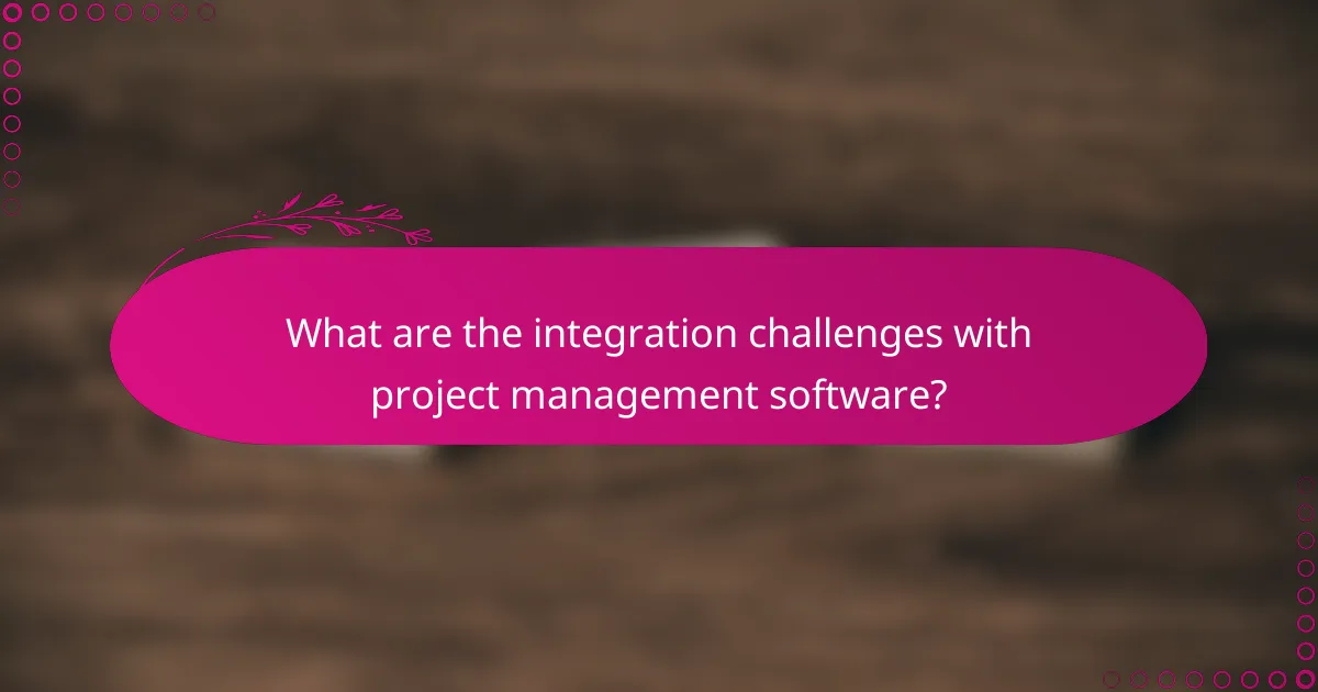 What are the integration challenges with project management software?