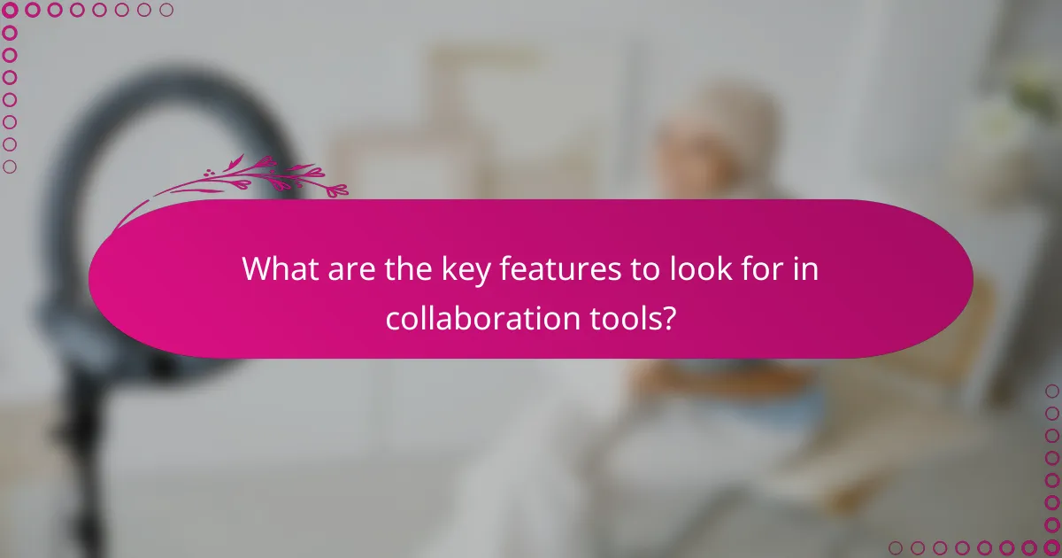 What are the key features to look for in collaboration tools?