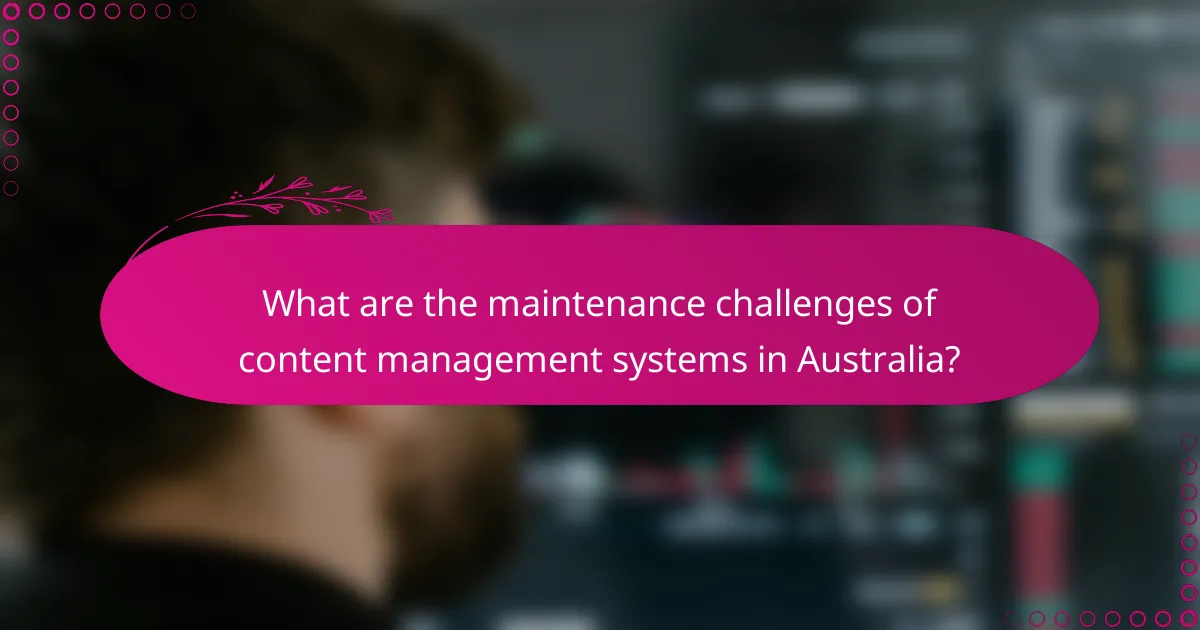 What are the maintenance challenges of content management systems in Australia?