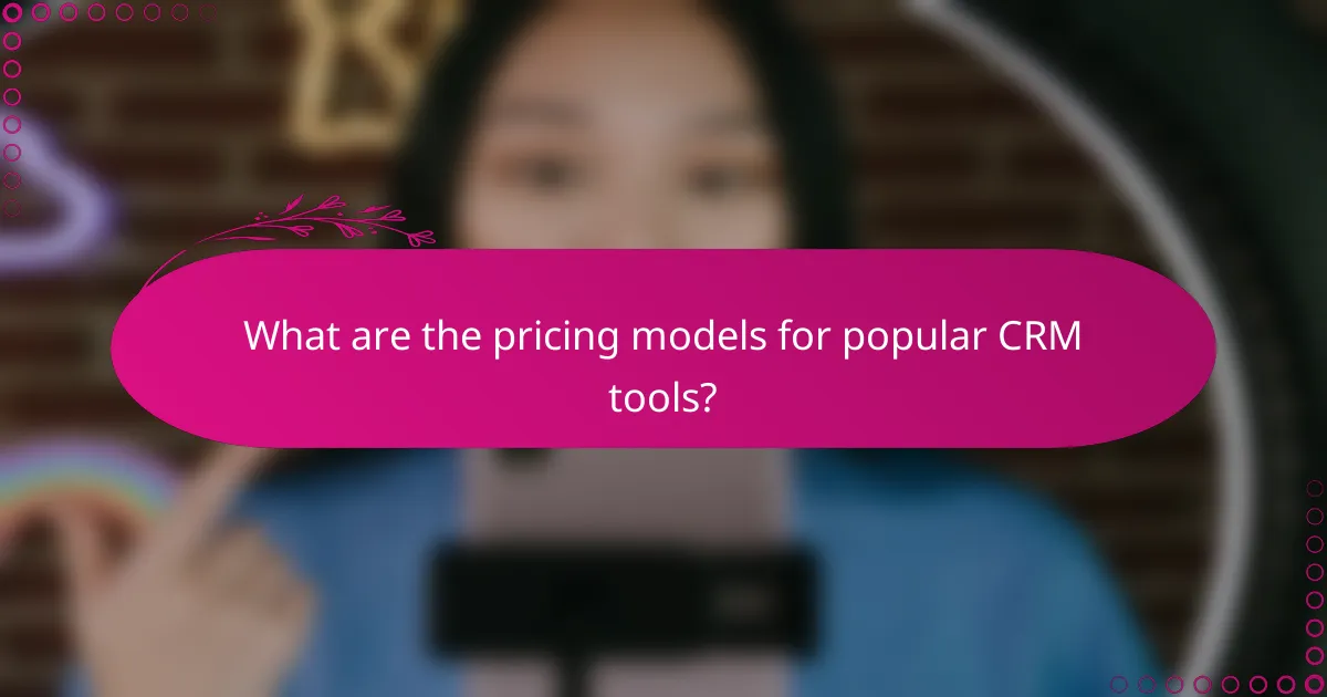 What are the pricing models for popular CRM tools?