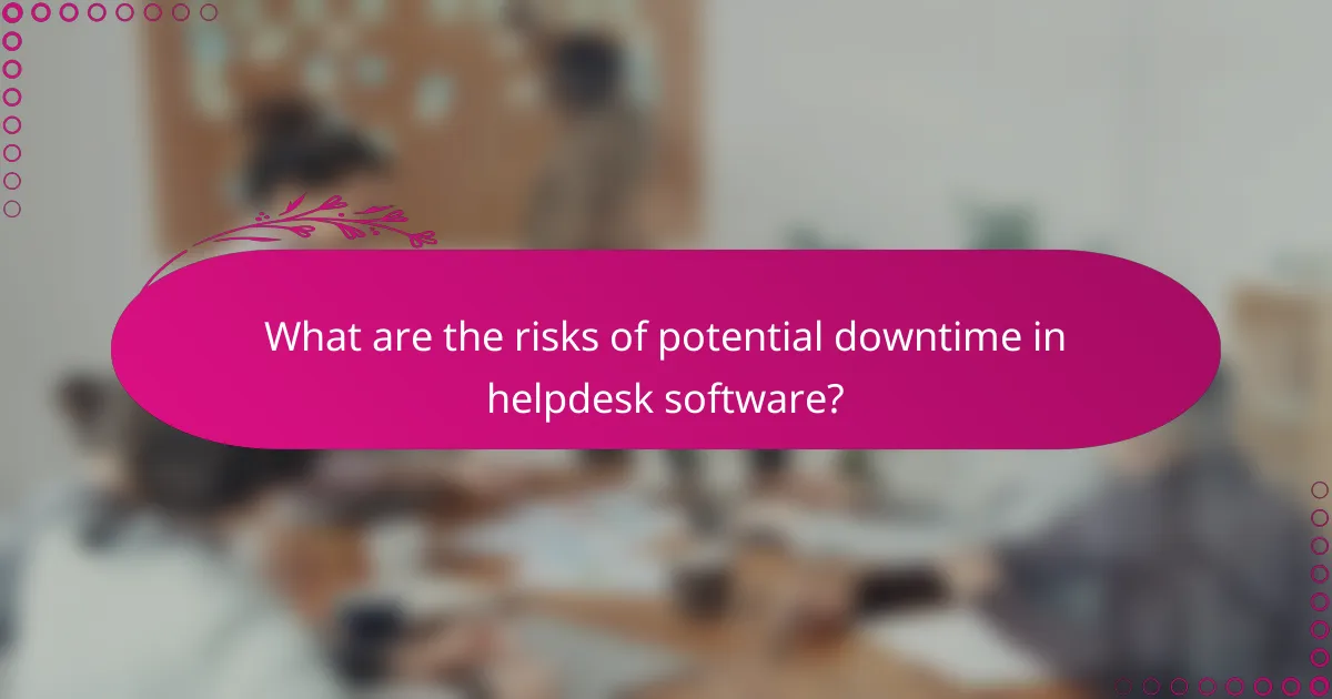 What are the risks of potential downtime in helpdesk software?