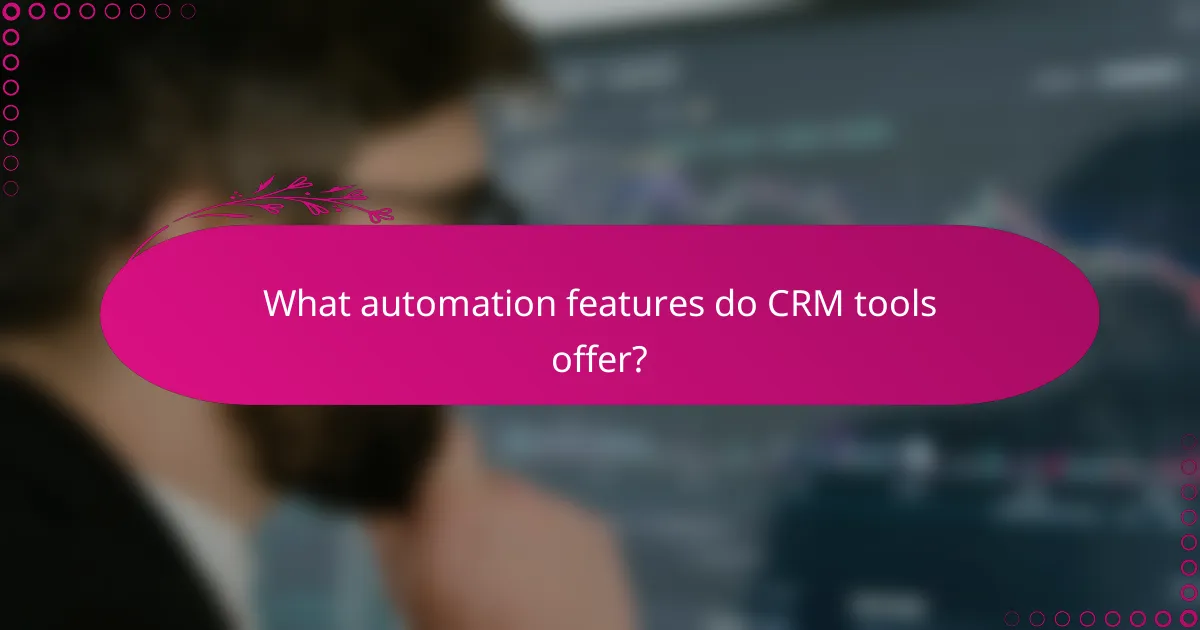 What automation features do CRM tools offer?