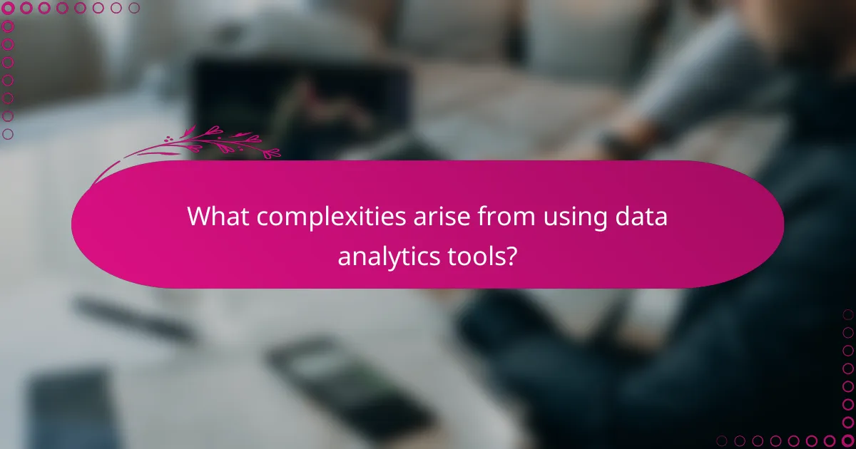 What complexities arise from using data analytics tools?