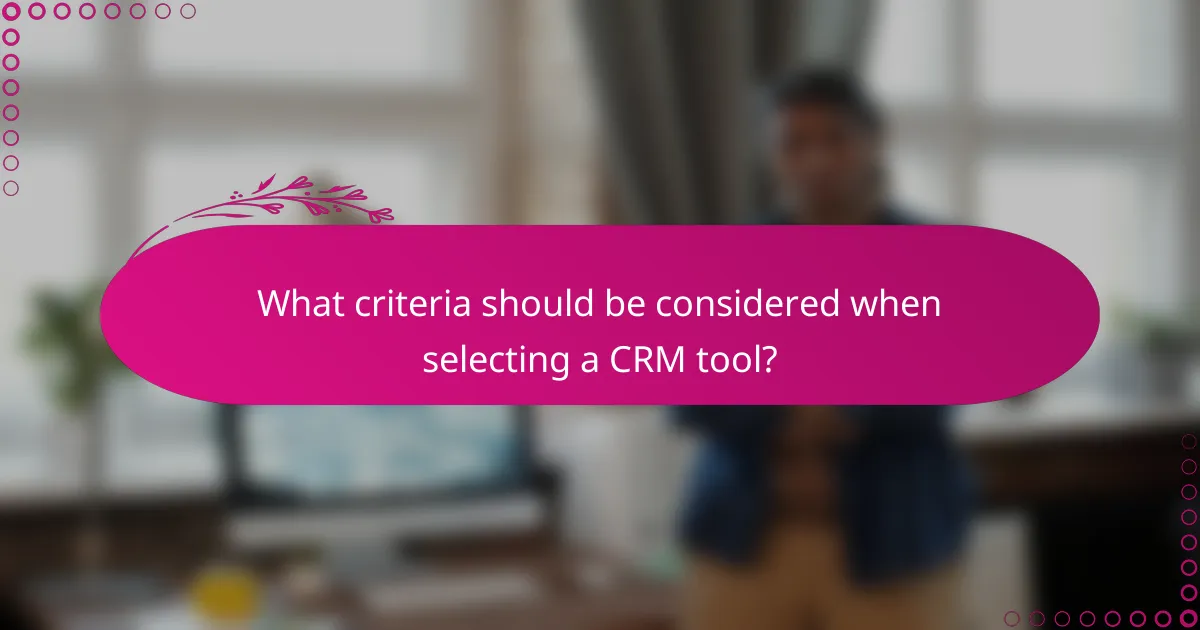 What criteria should be considered when selecting a CRM tool?