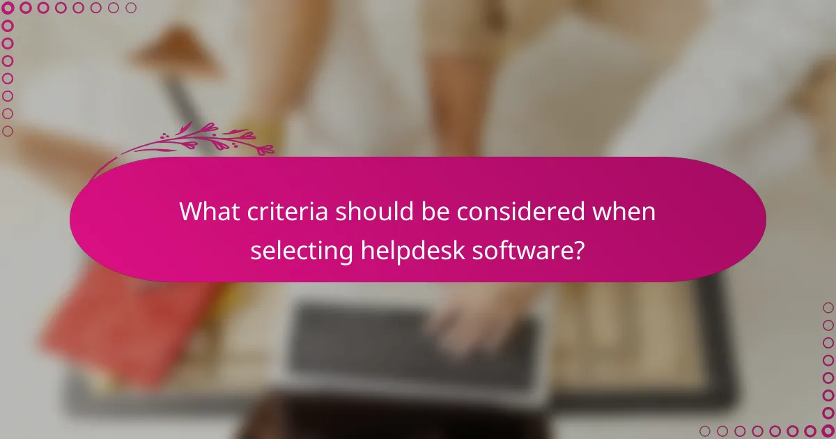 What criteria should be considered when selecting helpdesk software?