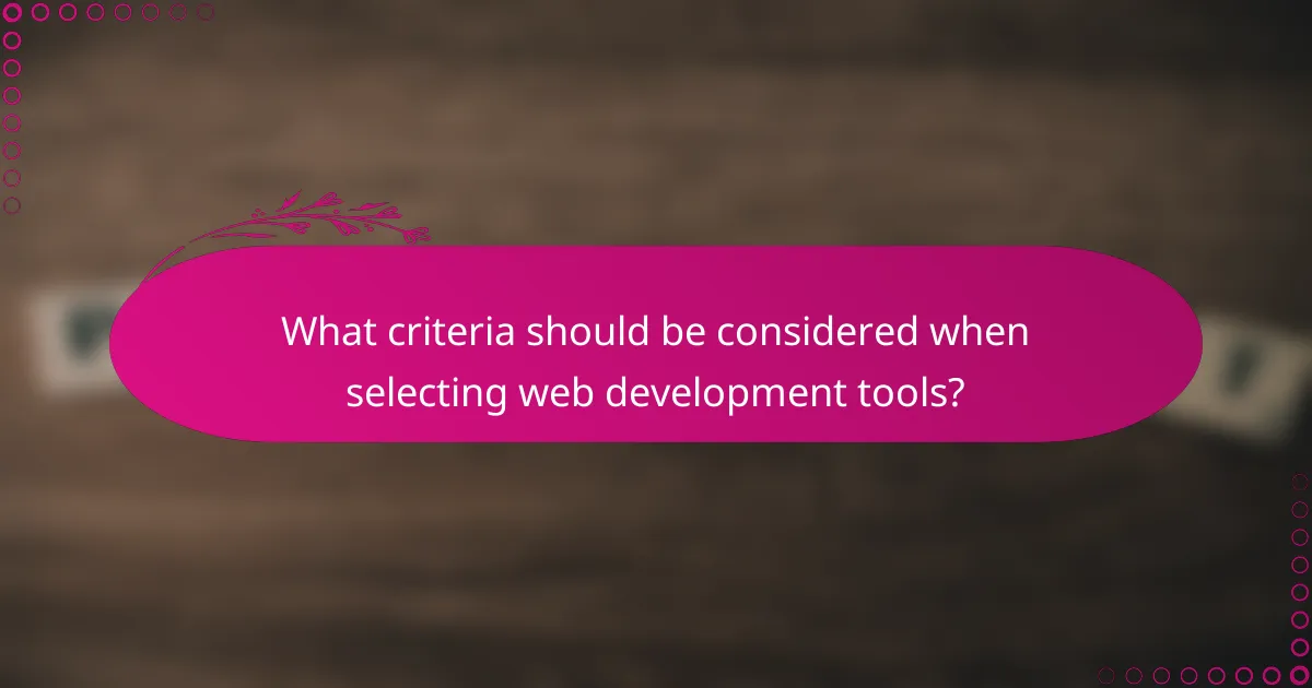 What criteria should be considered when selecting web development tools?