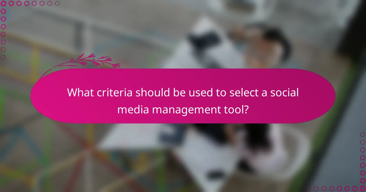 What criteria should be used to select a social media management tool?