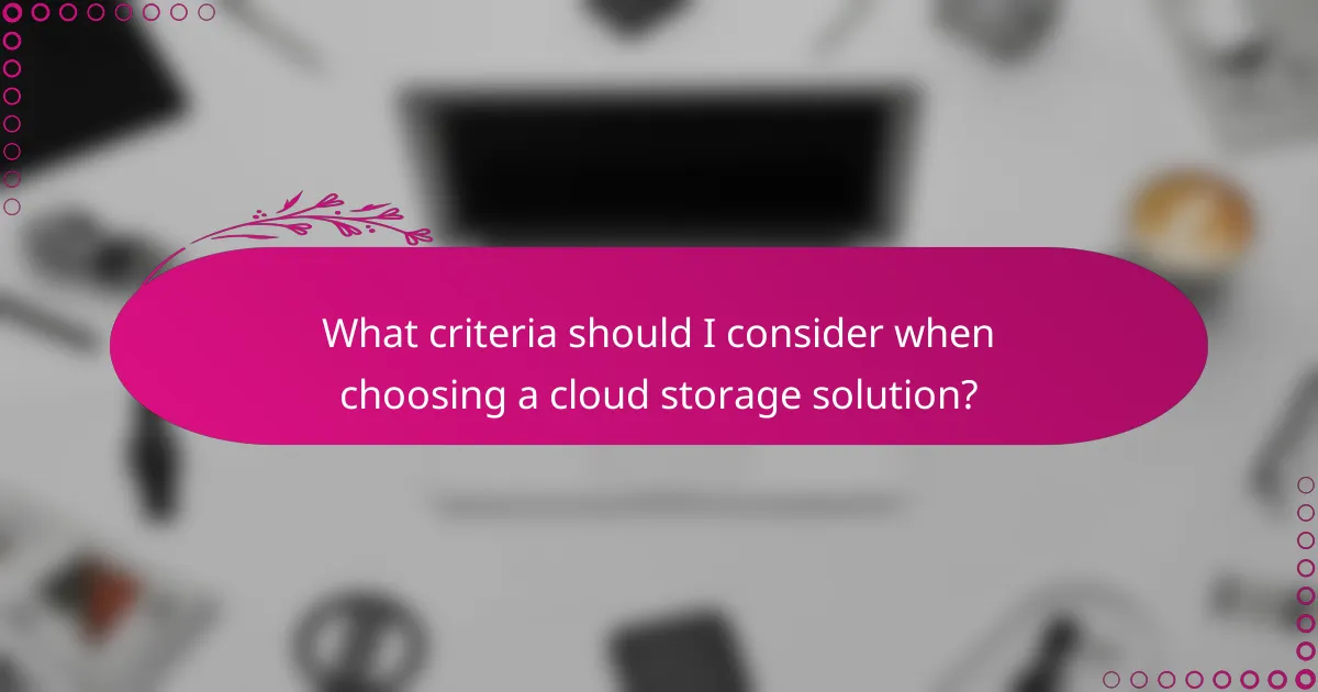 What criteria should I consider when choosing a cloud storage solution?