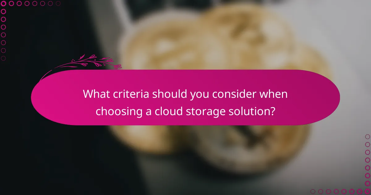 What criteria should you consider when choosing a cloud storage solution?
