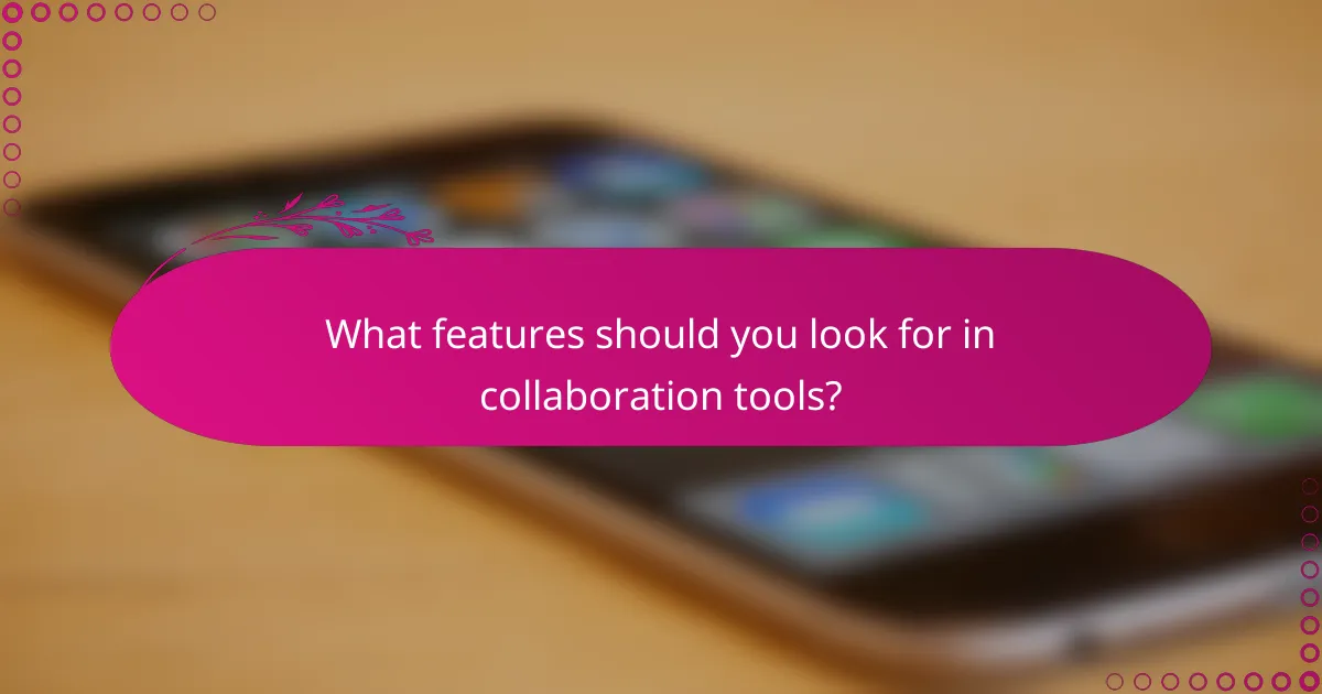 What features should you look for in collaboration tools?